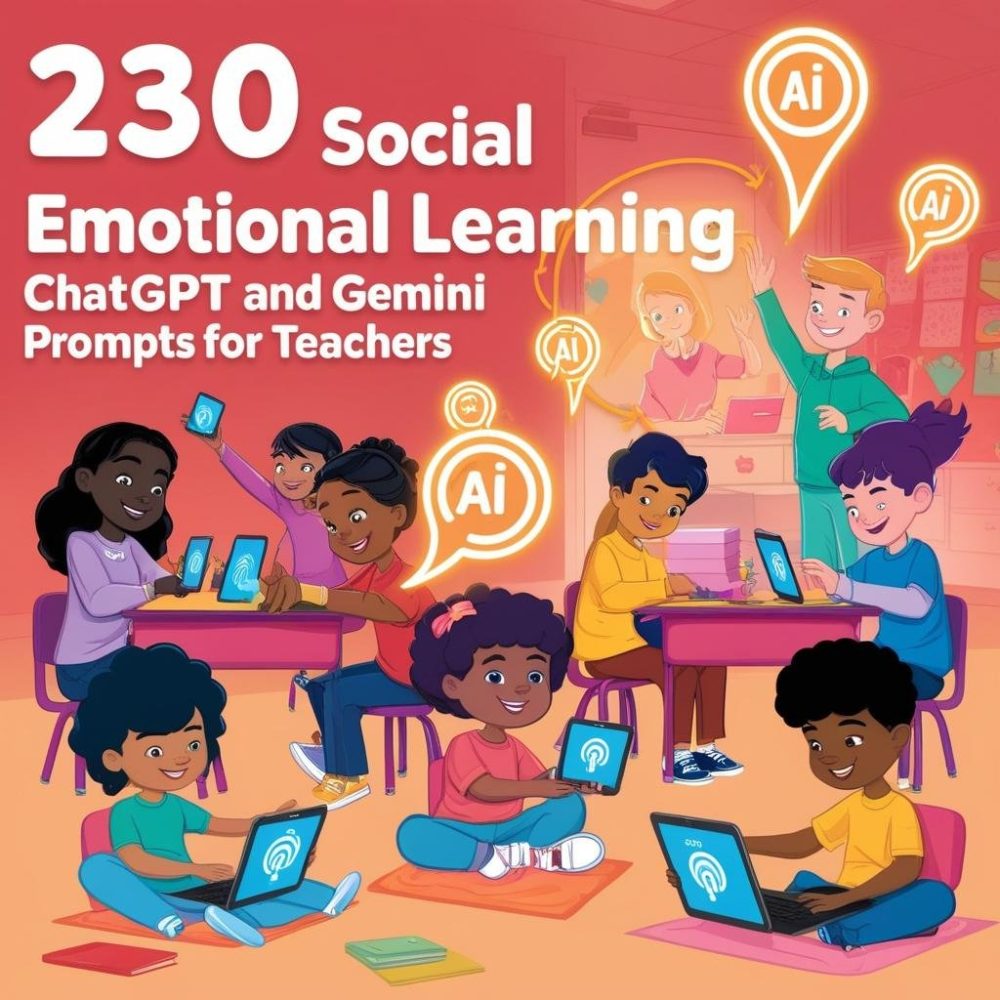 230 Social Emotional Learning ChatGPT and Gemini Prompts for Teachers