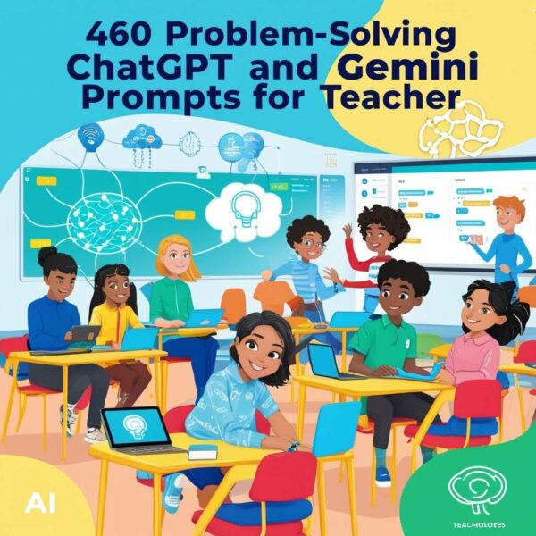460 Problem-solving ChatGPT and Gemini Prompts for Teacher
